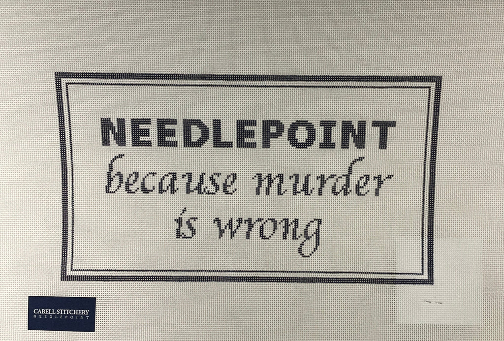 Cabell Stitchery CS18 NEEDLEPOINT, Because Murder is Wrong